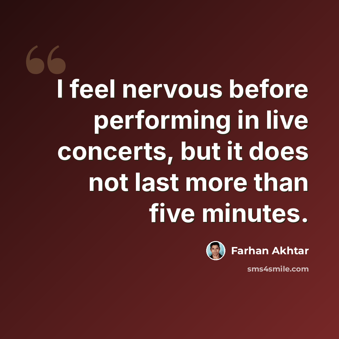 “I feel nervous before performing in live concerts, but it does not last more than five minutes.” quote by Farhan Akhtar