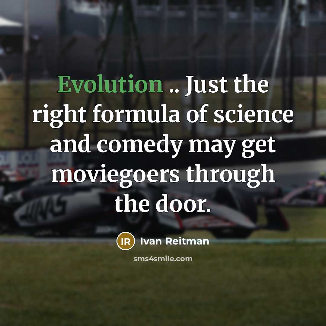 “Evolution .. Just the right formula of science and comedy may get moviegoers through the door.” quote by Ivan Reitman