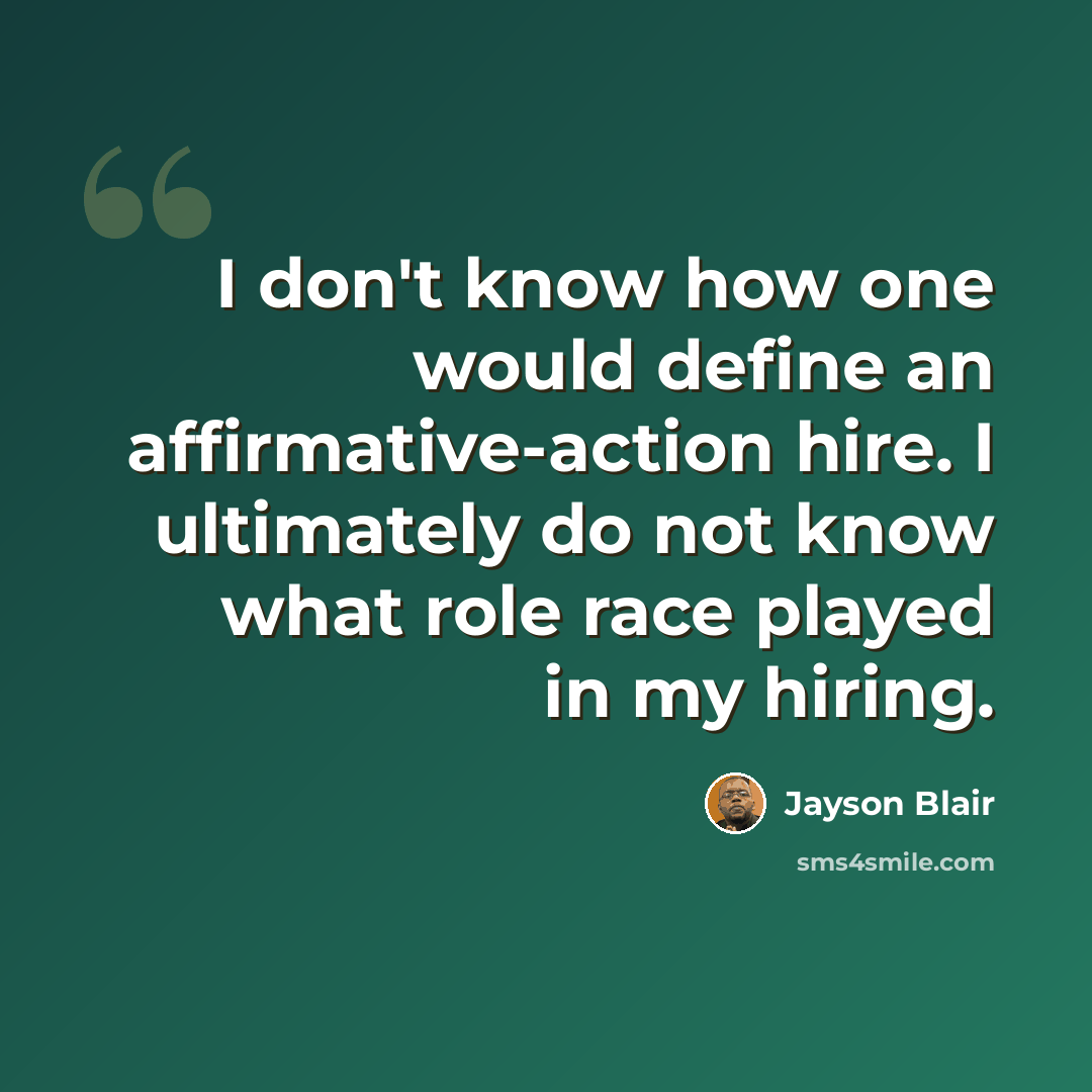 “I don't know how one would define an affirmative-action hire. I ultimately do not know what role race played in my hiring.” quote by Jayson Blair