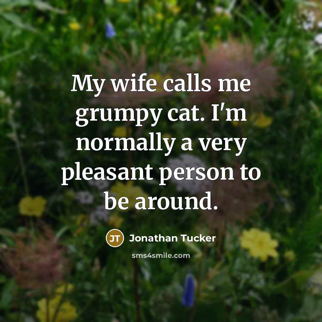 “My wife calls me grumpy cat. I'm normally a very pleasant person to be around.” quote by Jonathan Tucker