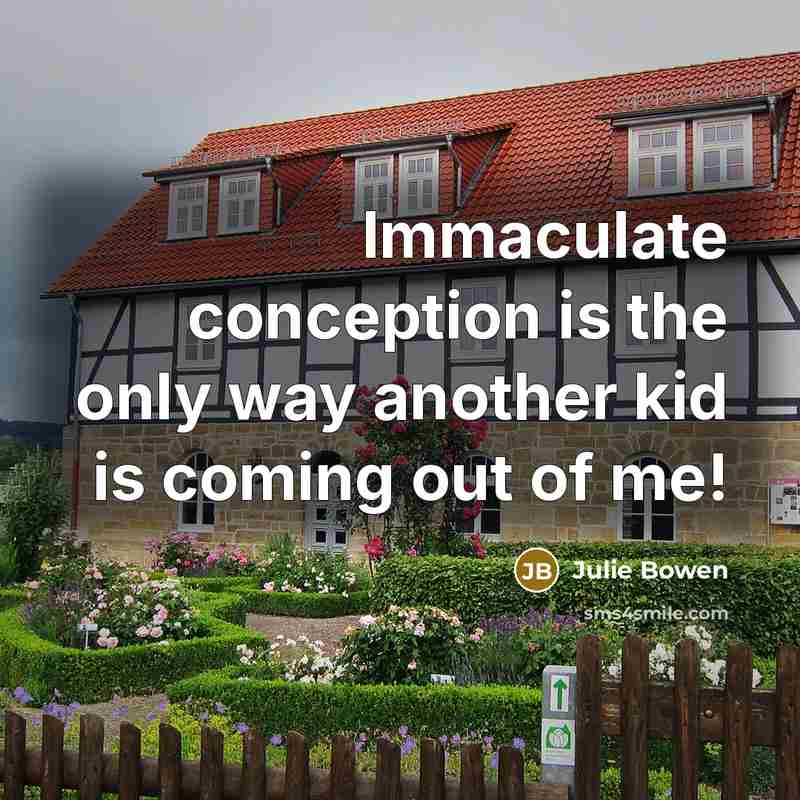 “Immaculate conception is the only way another kid is coming out of me!” quote by Julie Bowen