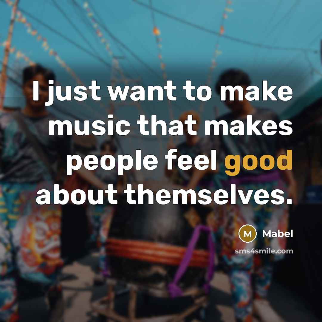 “I just want to make music that makes people feel good about themselves.” quote by Mabel