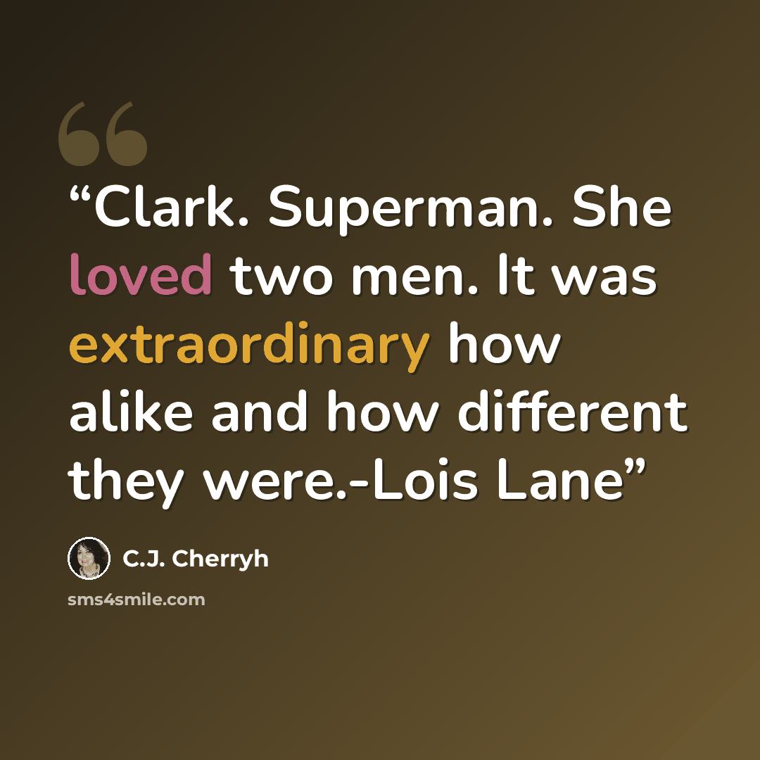 “Clark. Superman. She loved two men. It was extraordinary how alike and how different they were.-Lois Lane” quote by C.J. Cherryh