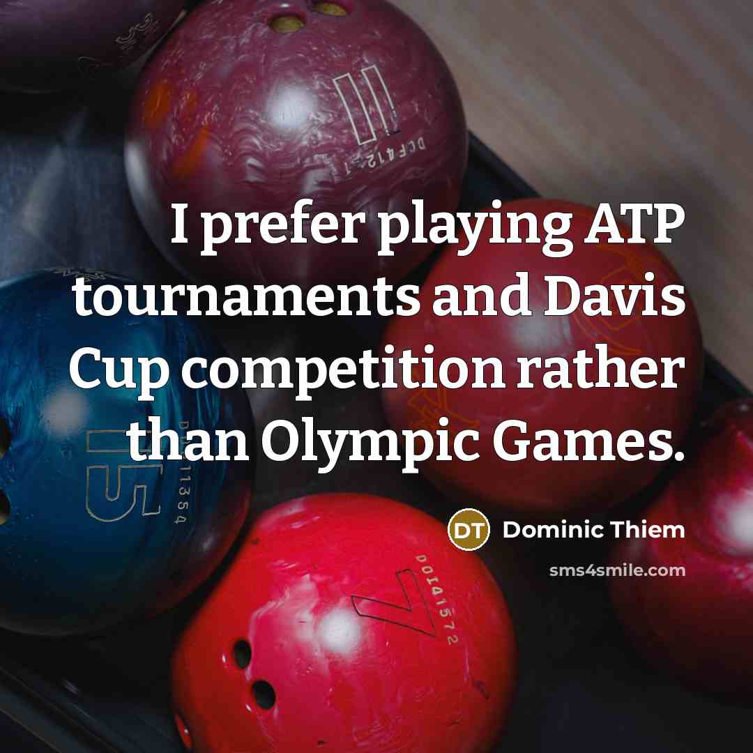 “I prefer playing ATP tournaments and Davis Cup competition rather than Olympic Games.” quote by Dominic Thiem