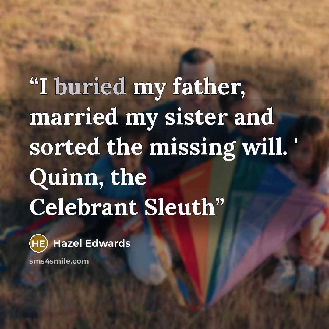 “I buried my father, married my sister and sorted the missing will. ' Quinn, the Celebrant Sleuth” quote by Hazel Edwards