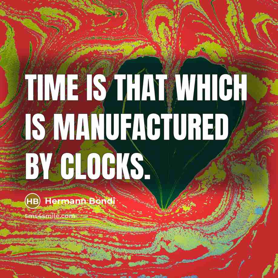 “Time is that which is manufactured by clocks.” quote by Hermann Bondi