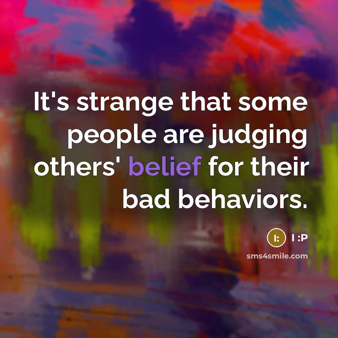 “It's strange that some people are judging others' belief for their bad behaviors.” quote by I :P