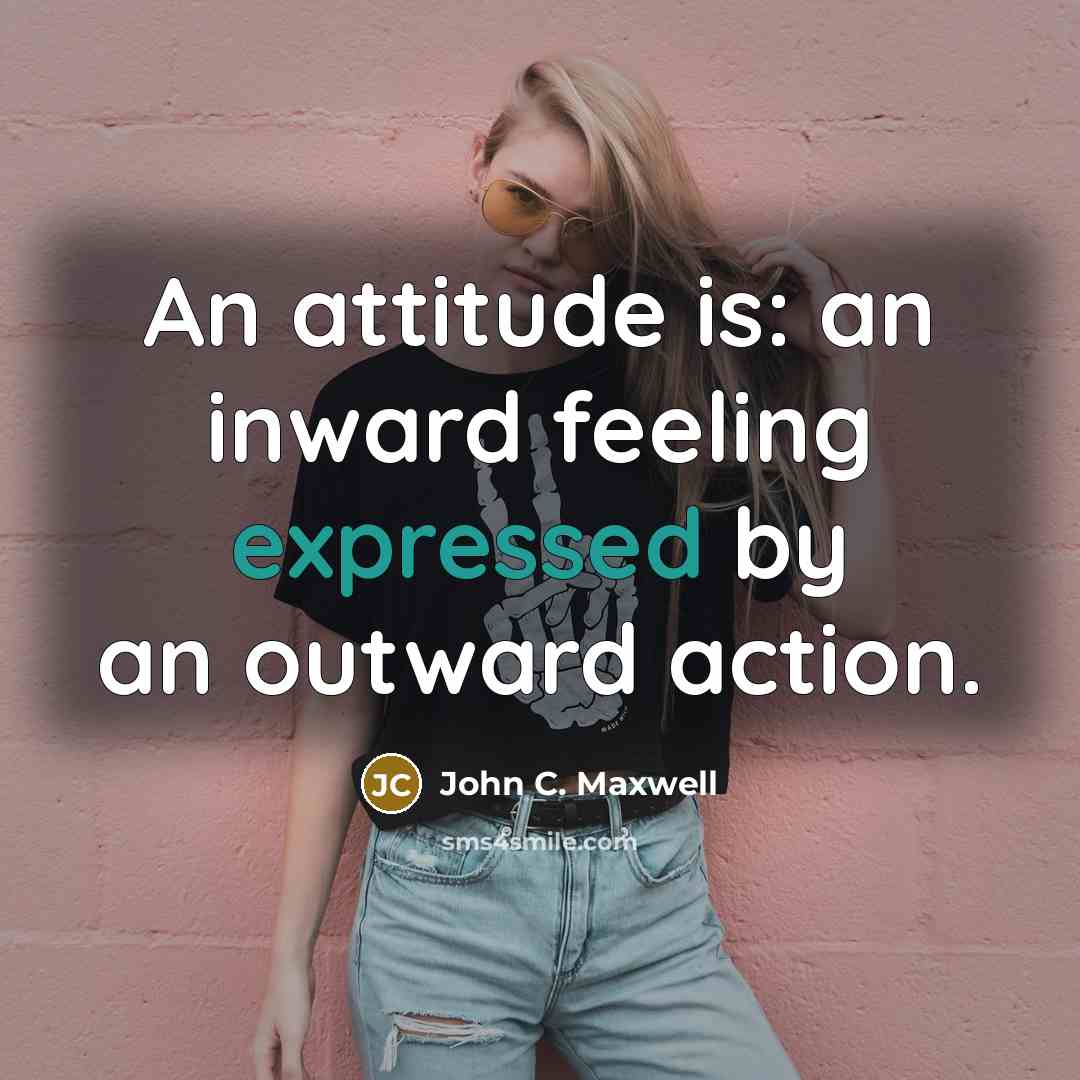“An attitude is: an inward feeling expressed by an outward action.” quote by John C. Maxwell