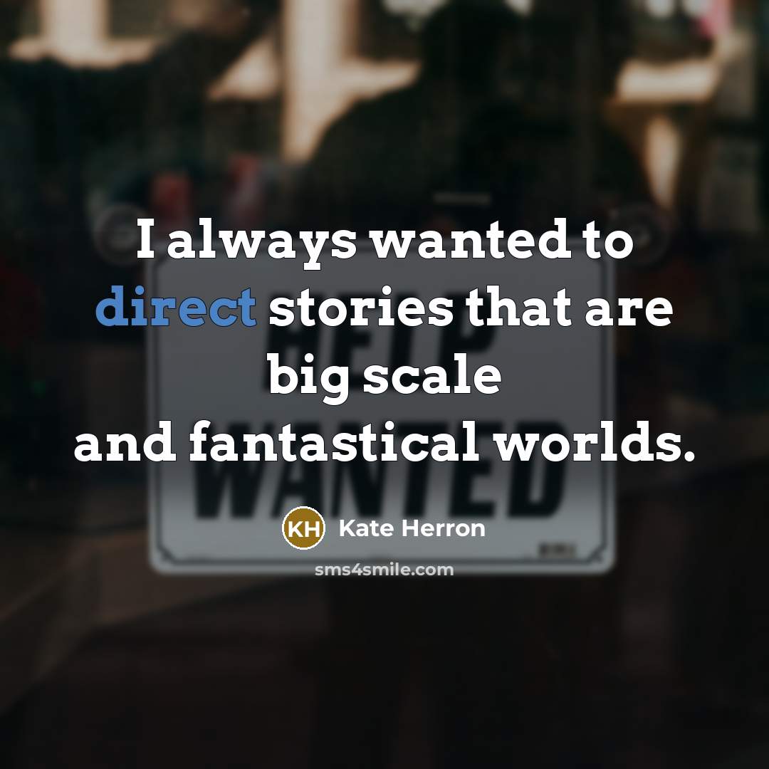 “I always wanted to direct stories that are big scale and fantastical worlds.” quote by Kate Herron