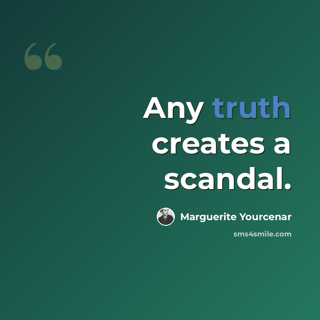 “Any truth creates a scandal.” quote by Marguerite Yourcenar