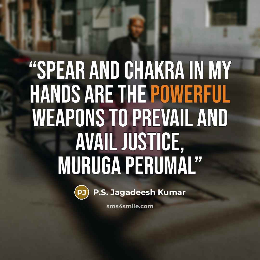 “Spear And Chakra In My Hands Are The Powerful Weapons To Prevail And Avail Justice, MURUGA PERUMAL” quote by P.S. Jagadeesh Kumar
