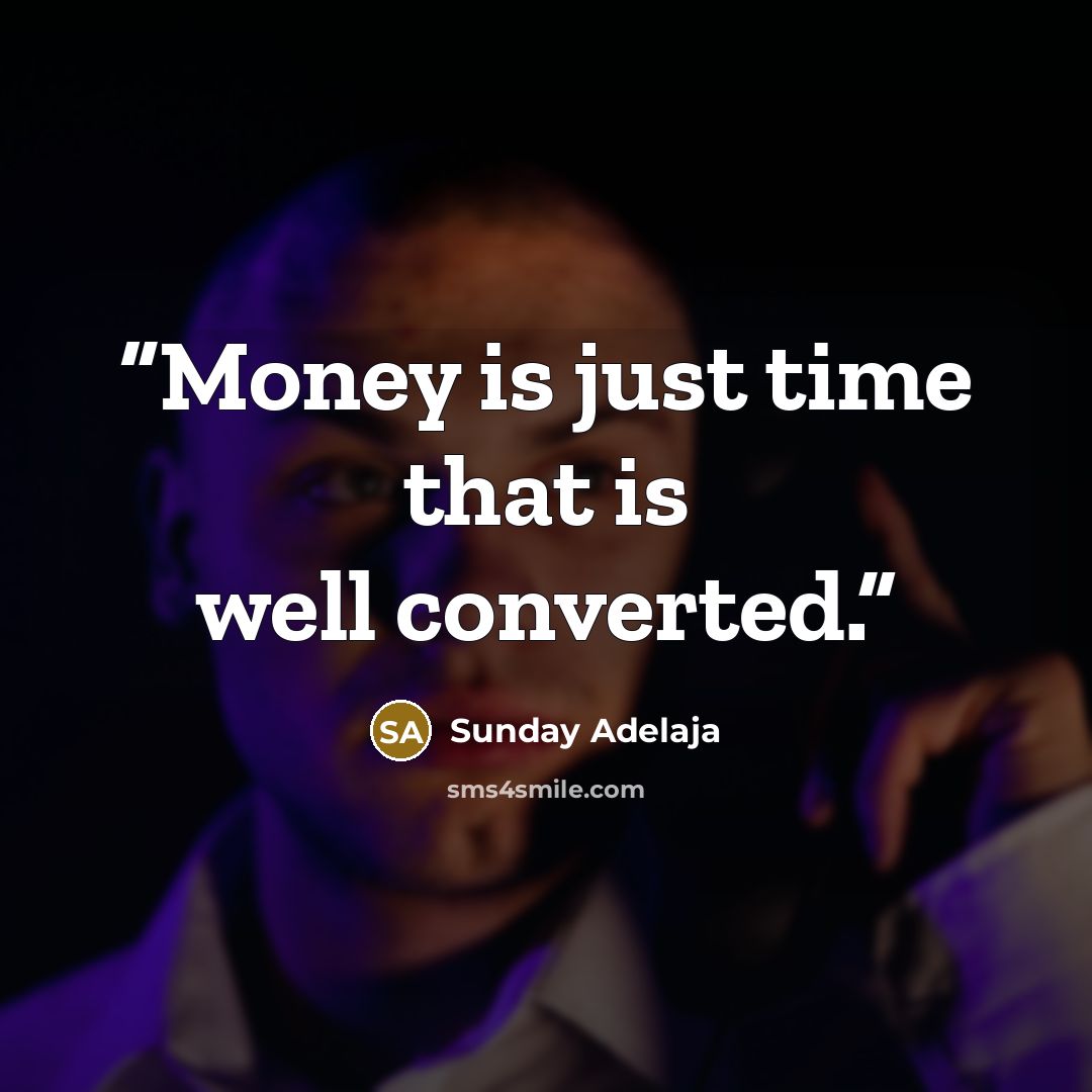 “Money is just time that is well converted.” quote by Sunday Adelaja