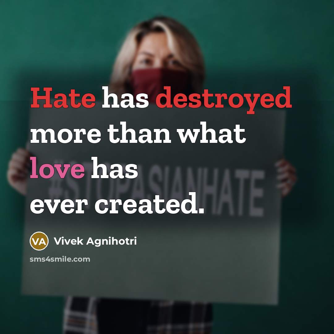 “Hate has destroyed more than what love has ever created.” quote by Vivek Agnihotri