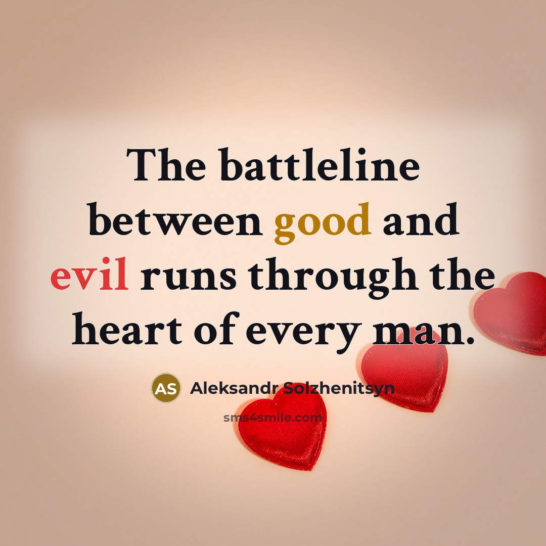 “The battleline between good and evil runs through the heart of every man.” quote by Aleksandr Solzhenitsyn