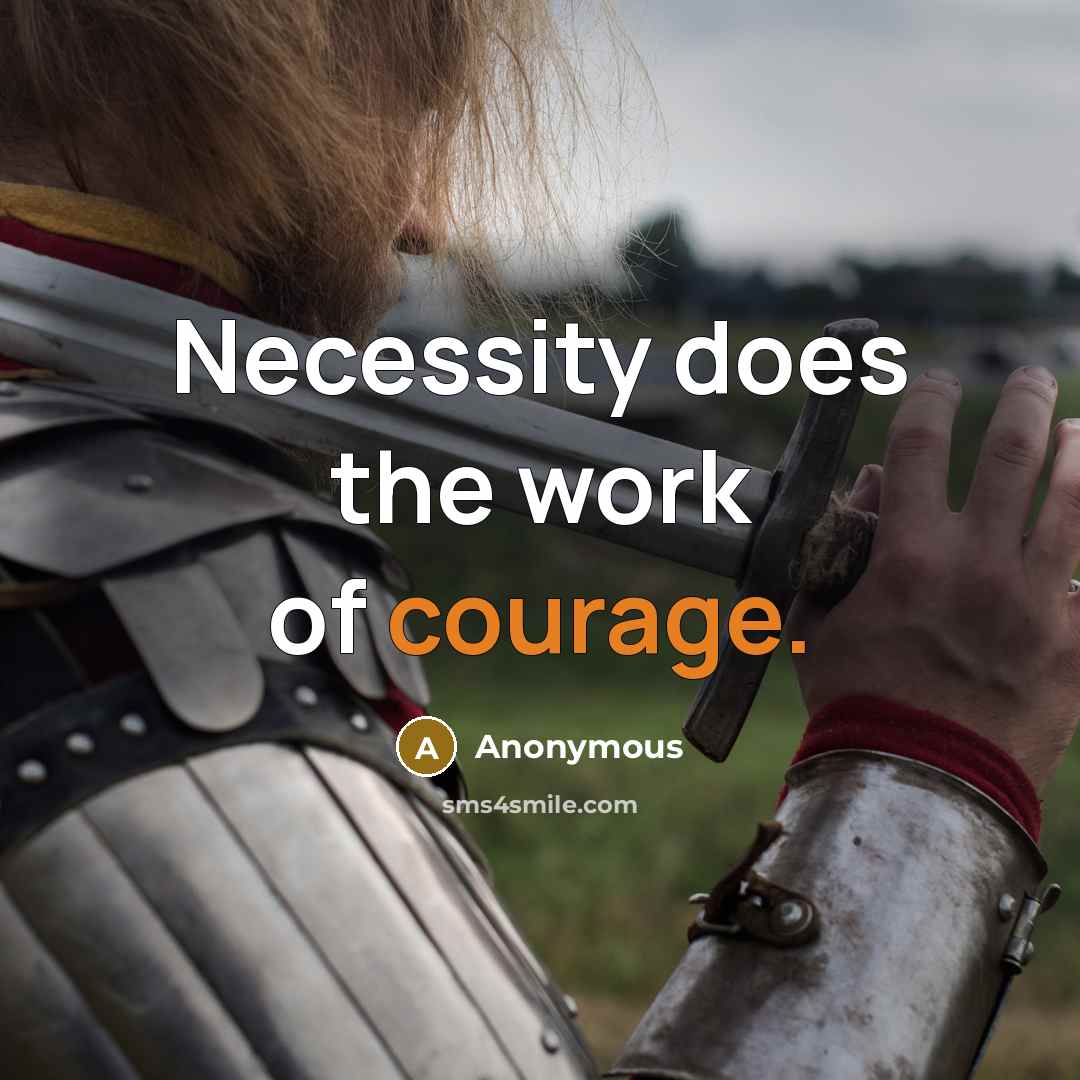 “Necessity does the work of courage.” quote by Anonymous