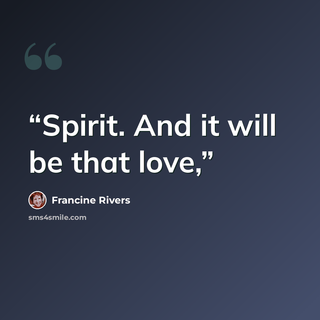 “Spirit. And it will be that love,” quote by Francine Rivers