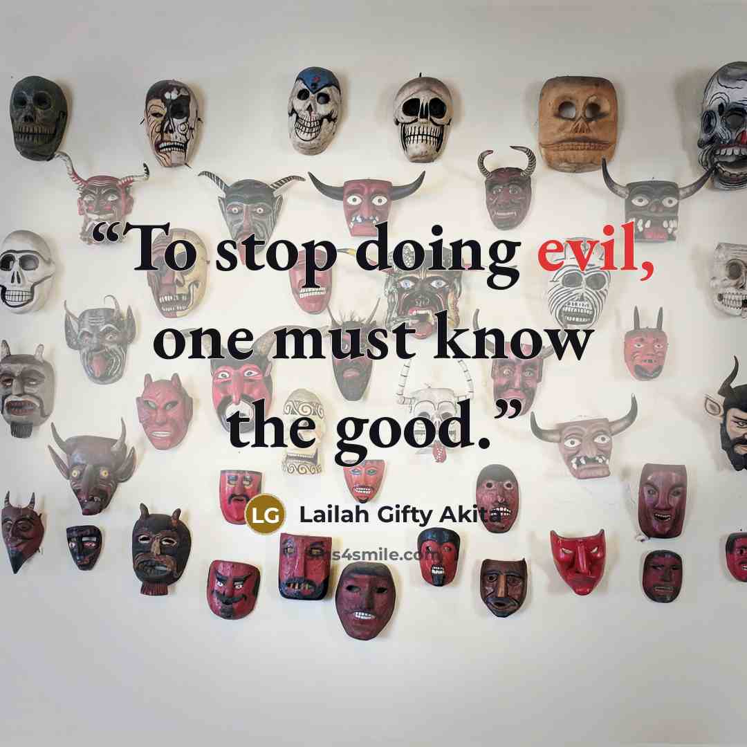 “To stop doing evil, one must know the good.” quote by Lailah Gifty Akita
