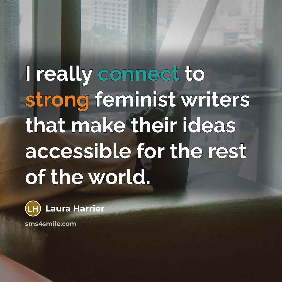 “I really connect to strong feminist writers that make their ideas accessible for the rest of the world.” quote by Laura Harrier