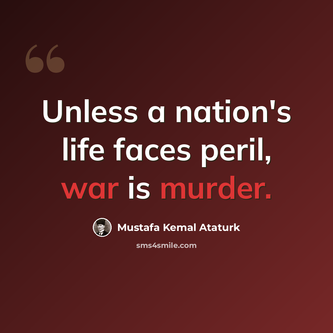 “Unless a nation's life faces peril, war is murder.” quote by Mustafa Kemal Ataturk