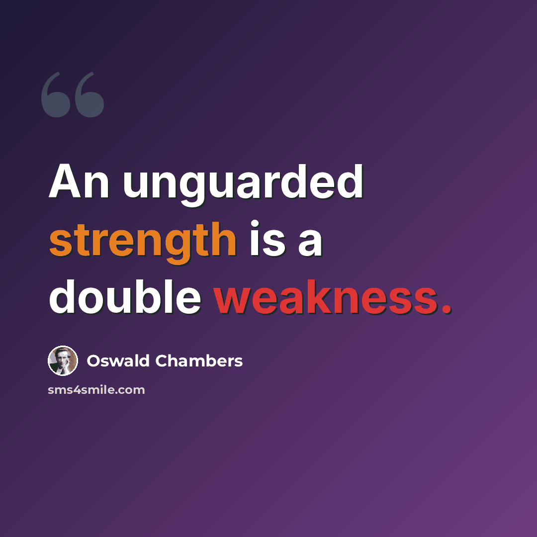 “An unguarded strength is a double weakness.” quote by Oswald Chambers