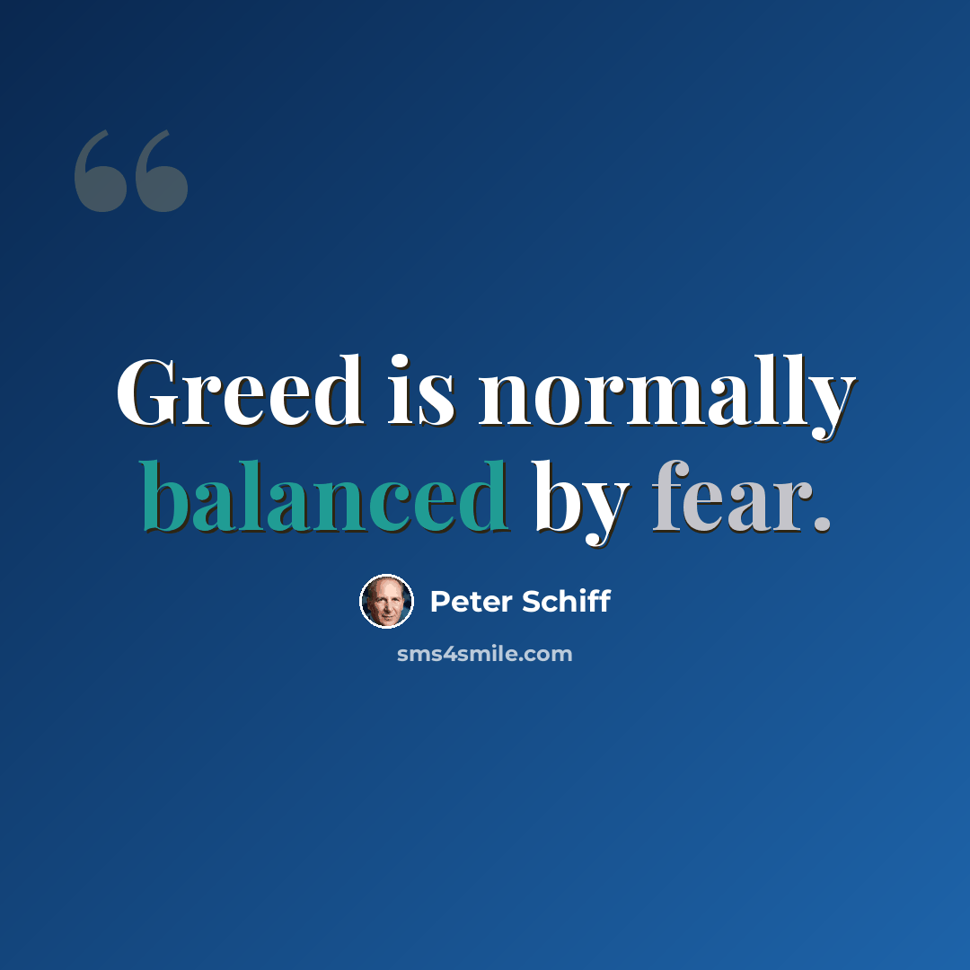 “Greed is normally balanced by fear.” quote by Peter Schiff