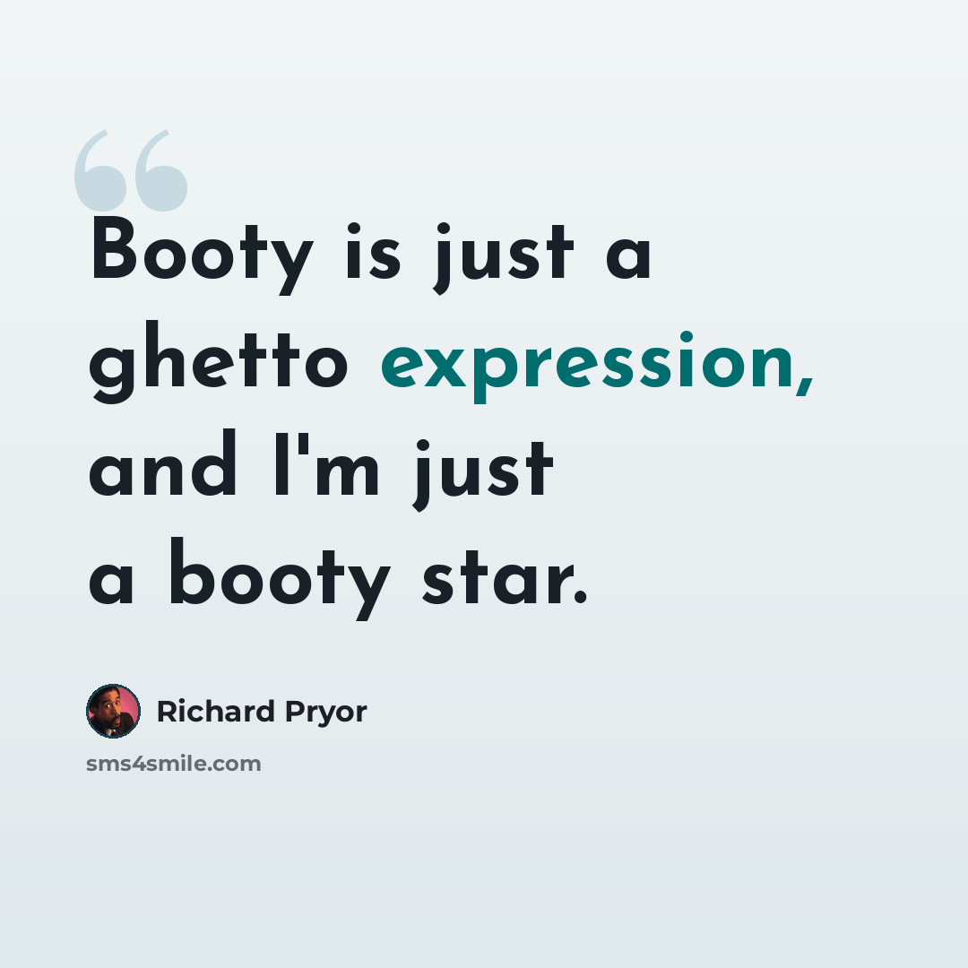 “Booty is just a ghetto expression, and I'm just a booty star.” quote by Richard Pryor