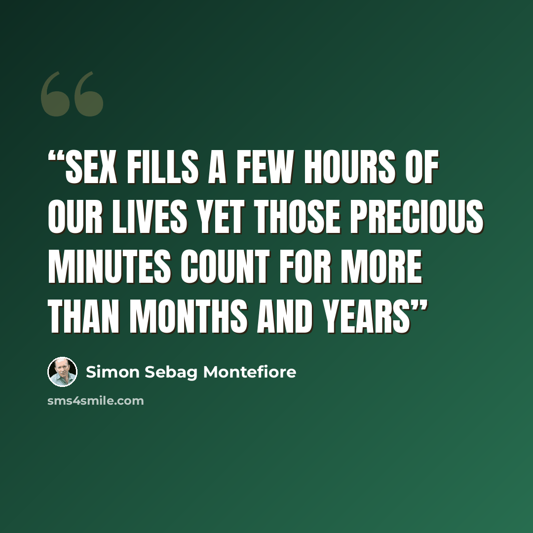 “Sex fills a few hours of our lives yet those precious minutes count for more than months and years” quote by Simon Sebag Montefiore