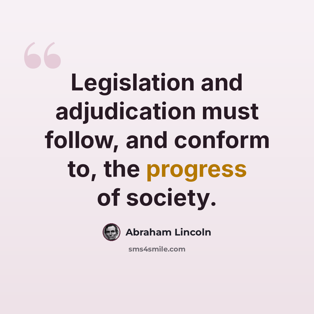 “Legislation and adjudication must follow, and conform to, the progress of society.” quote by Abraham Lincoln