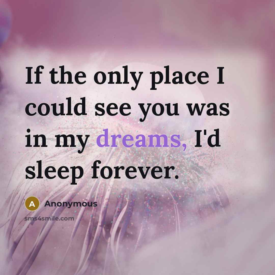 “If the only place I could see you was in my dreams, I'd sleep forever.” quote by Anonymous