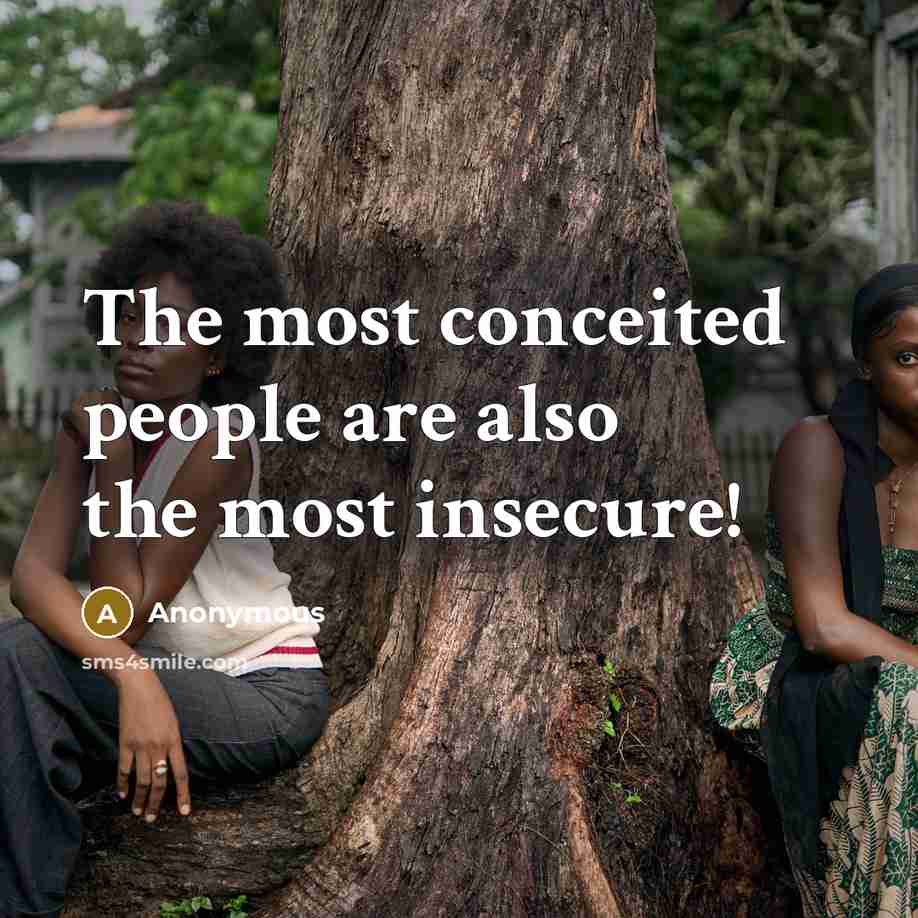 “The most conceited people are also the most insecure!” quote by Anonymous