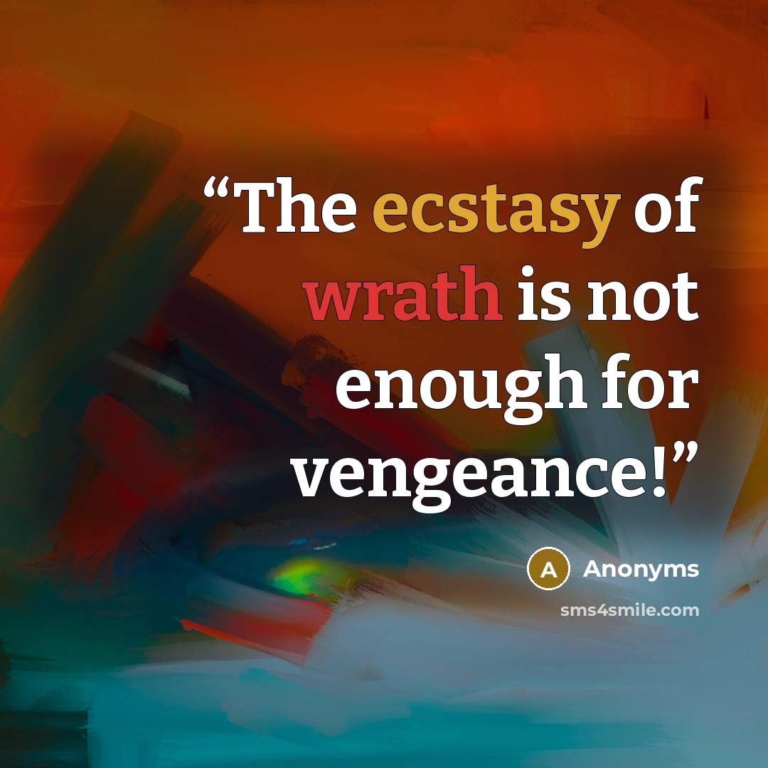 “The ecstasy of wrath is not enough for vengeance!” quote by Anonyms