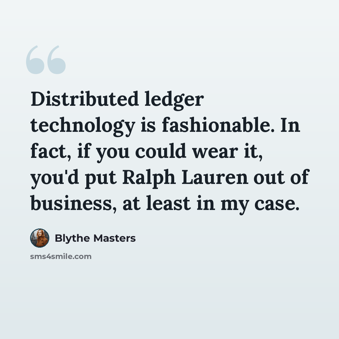 “Distributed ledger technology is fashionable. In fact, if you could wear it, you'd put Ralph Lauren out of business, at least in my case.” quote by Blythe Masters