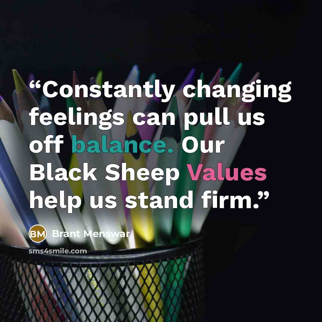 “Constantly changing feelings can pull us off balance. Our Black Sheep Values help us stand firm.” quote by Brant Menswar