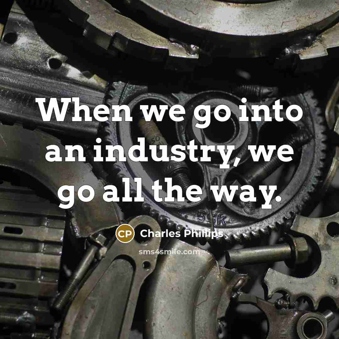 “When we go into an industry, we go all the way.” quote by Charles Phillips