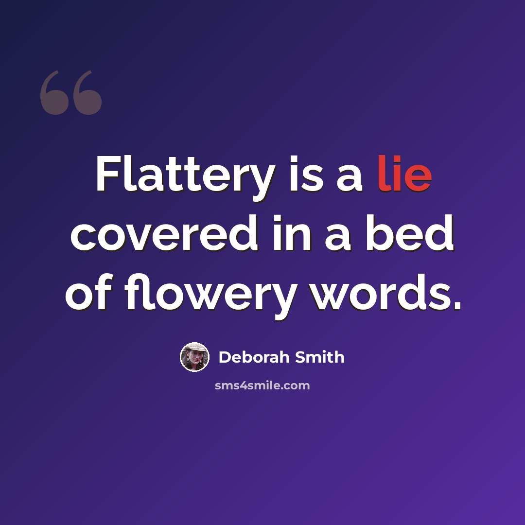 “Flattery is a lie covered in a bed of flowery words.” quote by Deborah Smith