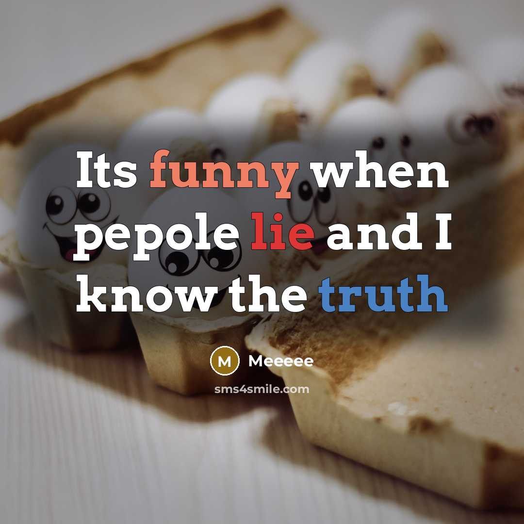 “Its funny when pepole lie and I know the truth” quote by Meeeee