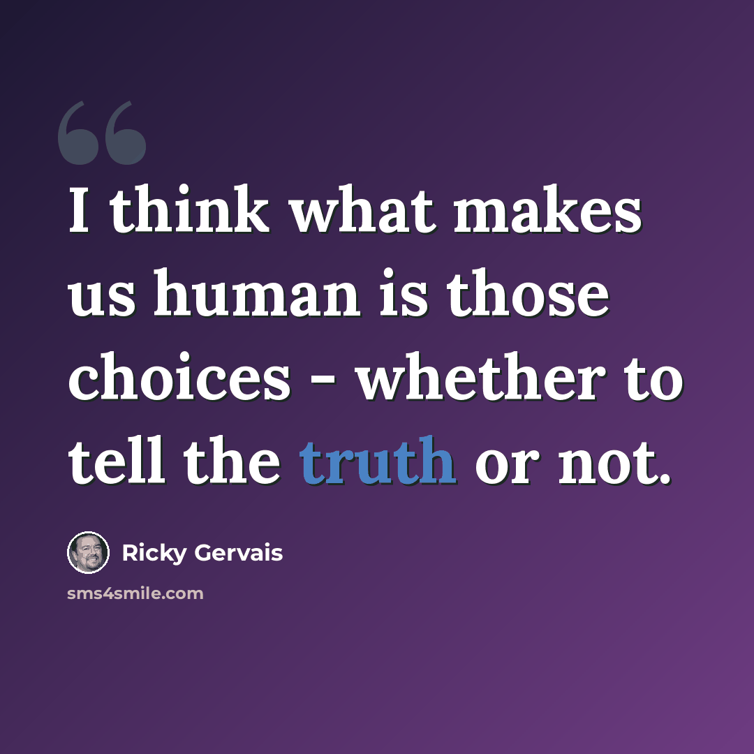 “I think what makes us human is those choices - whether to tell the truth or not.” quote by Ricky Gervais