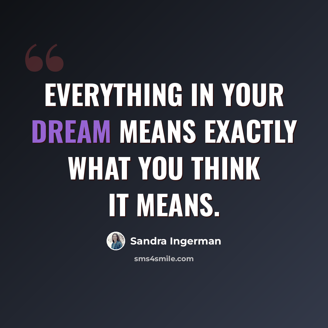 “Everything in your dream means exactly what you think it means.” quote by Sandra Ingerman