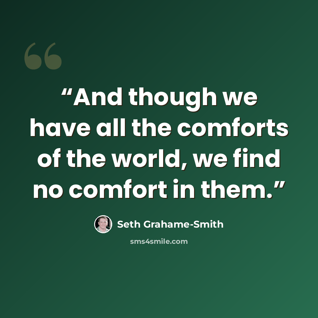 “And though we have all the comforts of the world, we find no comfort in them.” quote by Seth Grahame-Smith