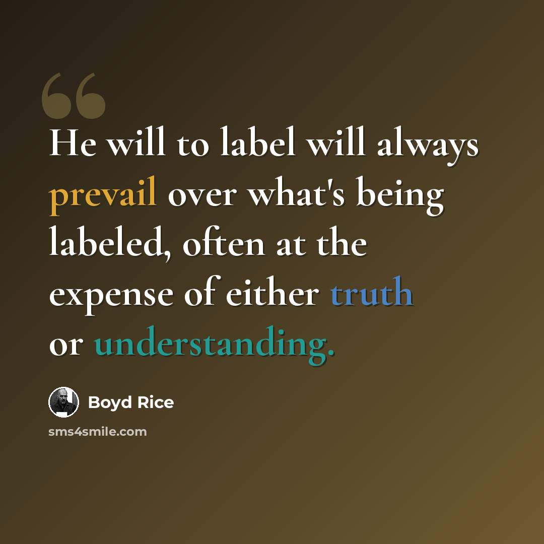 “He will to label will always prevail over what's being labeled, often at the expense of either truth or understanding.” quote by Boyd Rice