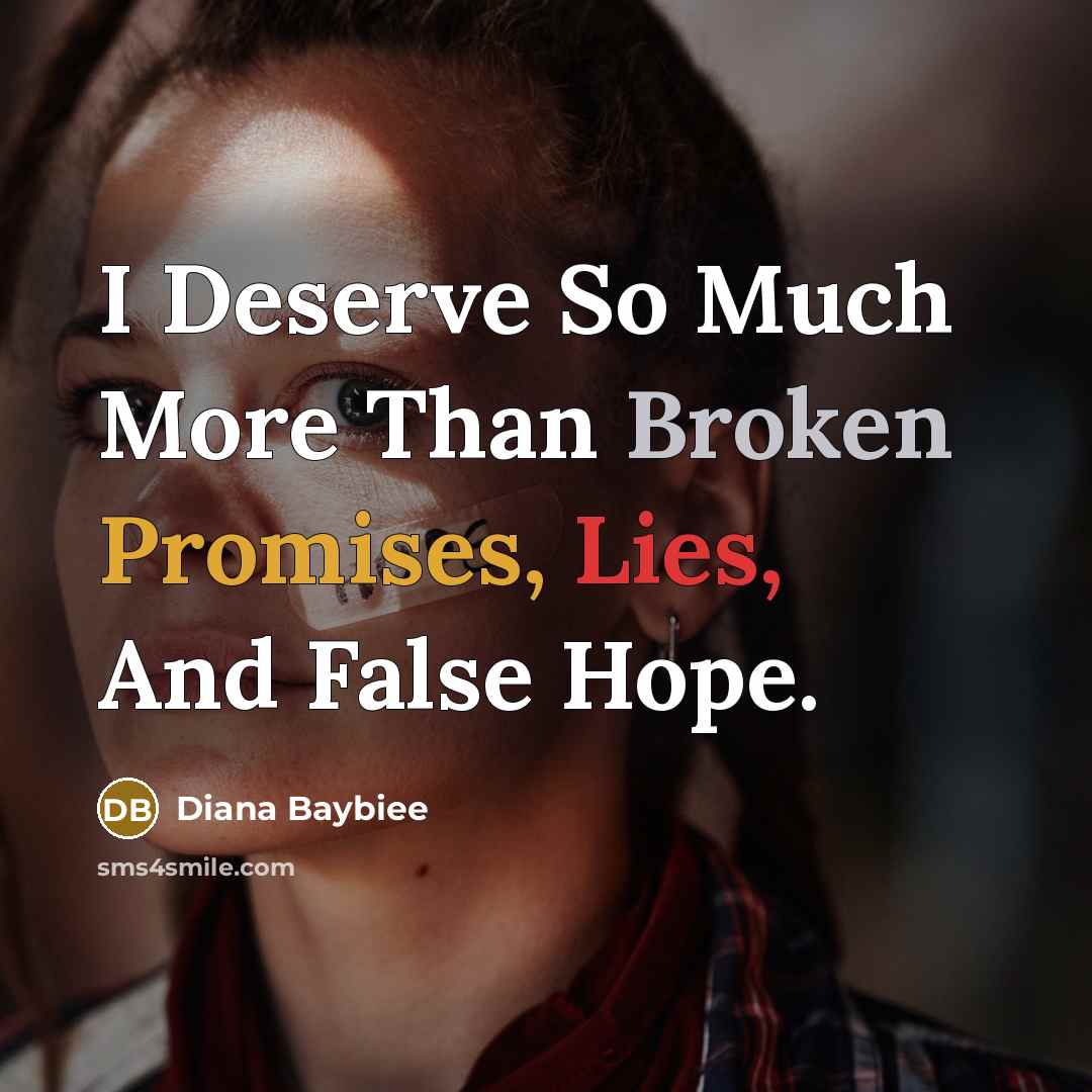 “I Deserve So Much More Than Broken Promises, Lies, And False Hope.” quote by Diana Baybiee
