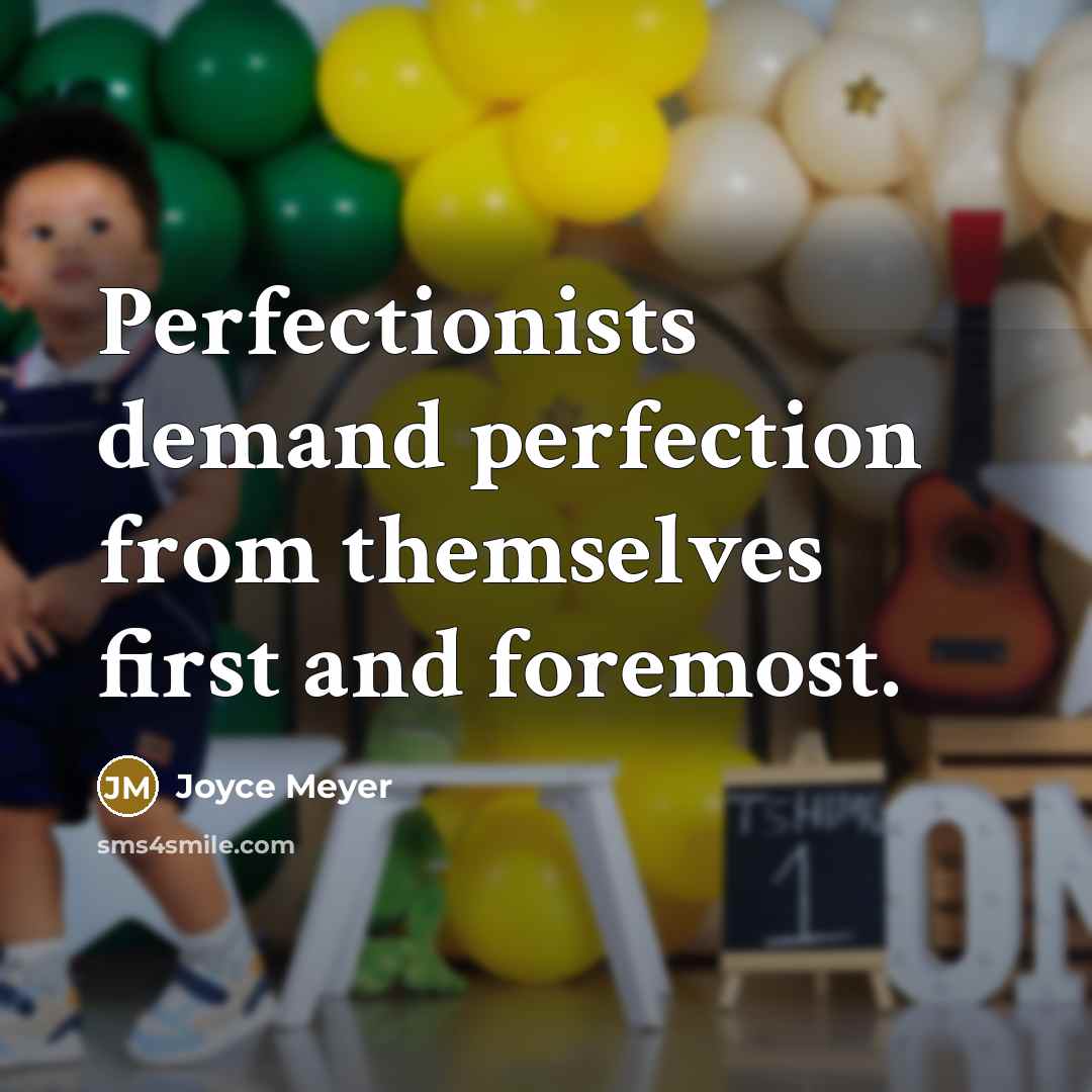 “Perfectionists demand perfection from themselves first and foremost.” quote by Joyce Meyer