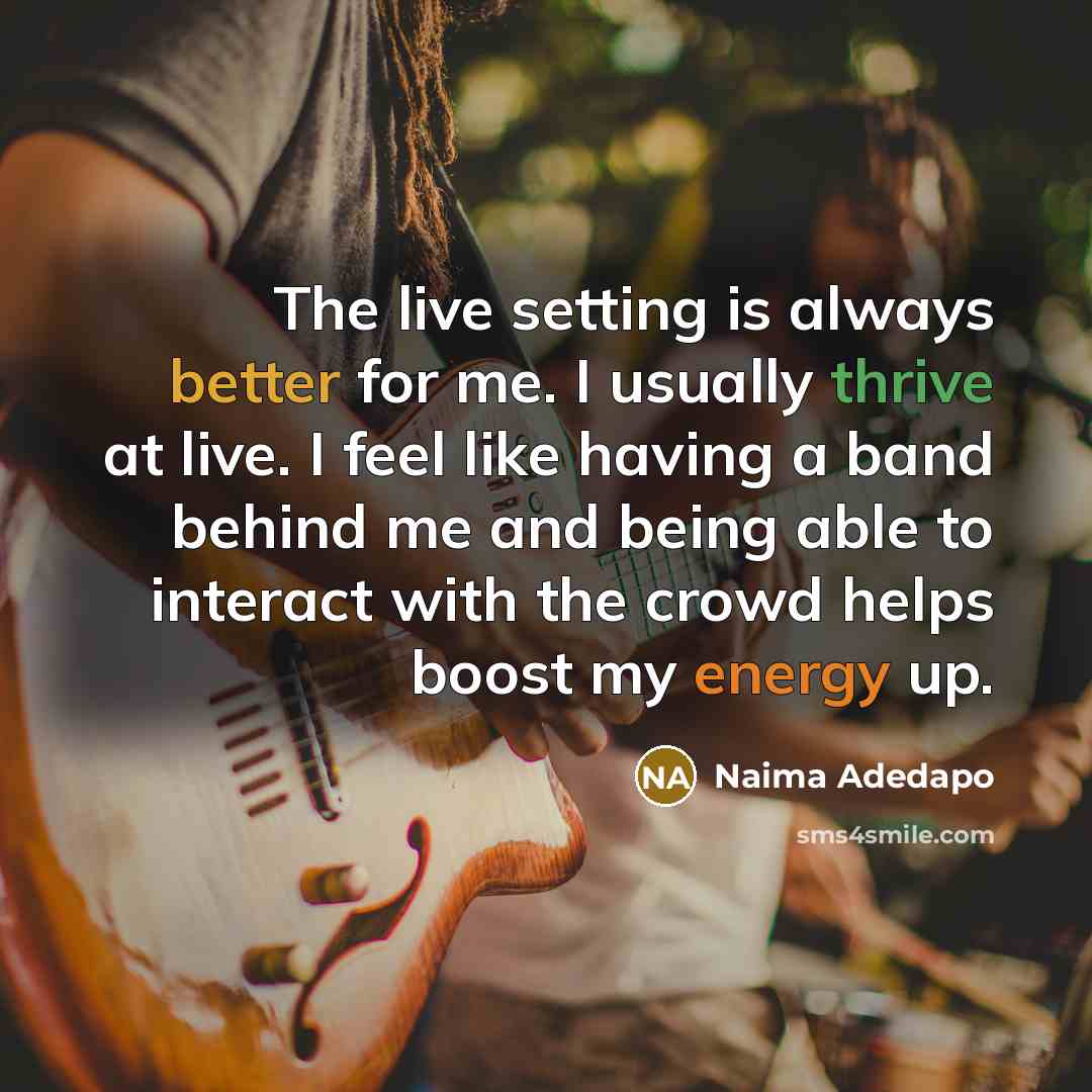 “The live setting is always better for me. I usually thrive at live. I feel like having a band behind me and being able to interact with the crowd helps boost my energy up.” quote by Naima Adedapo