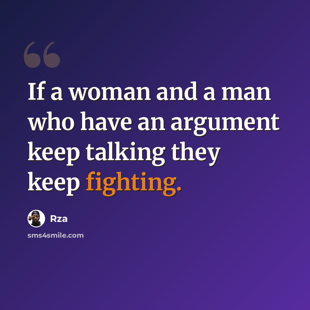 “If a woman and a man who have an argument keep talking they keep fighting.” quote by RZA