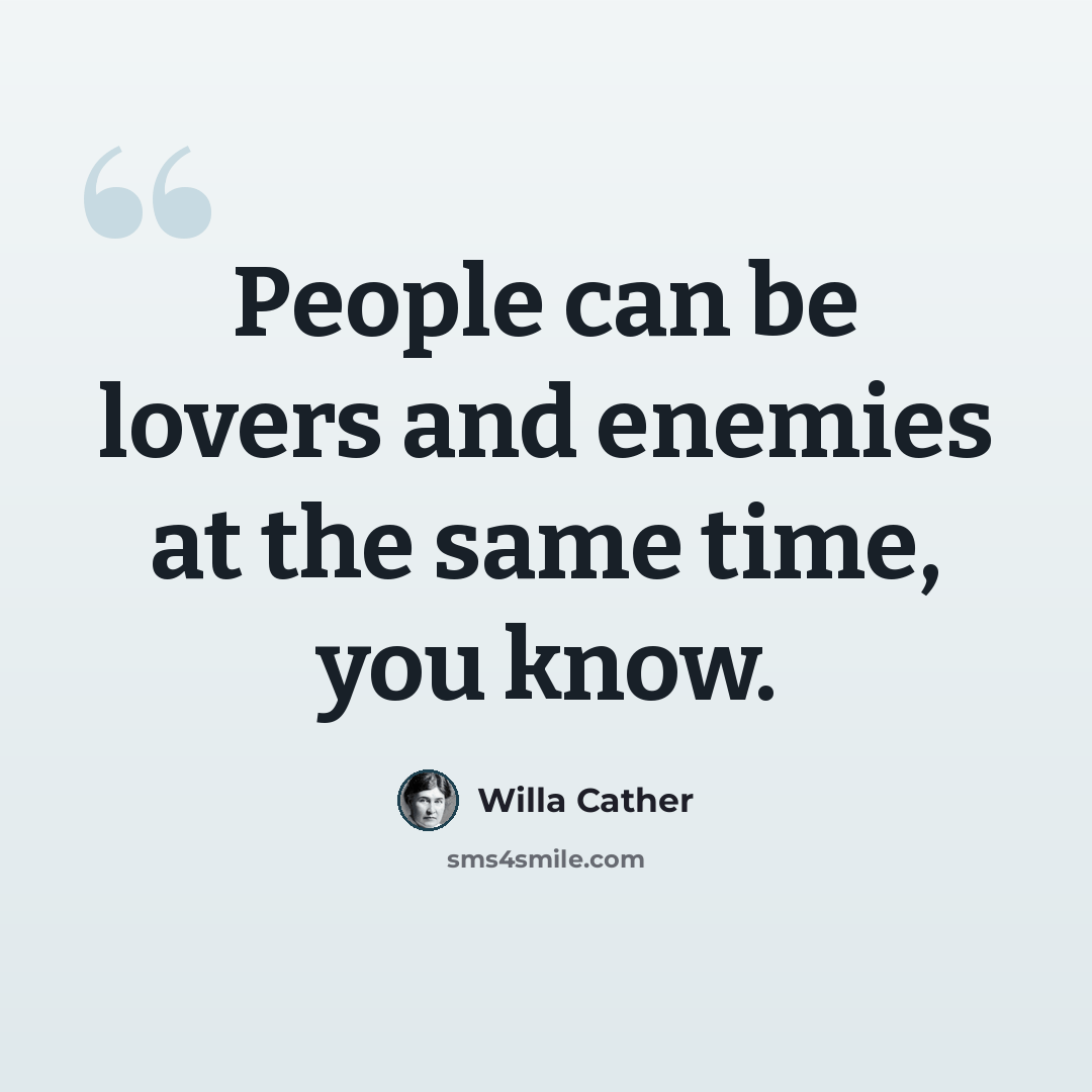 “People can be lovers and enemies at the same time, you know.” quote by Willa Cather