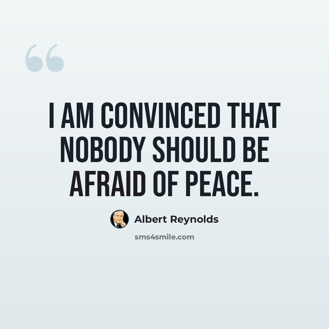 “I am convinced that nobody should be afraid of peace.” quote by Albert Reynolds