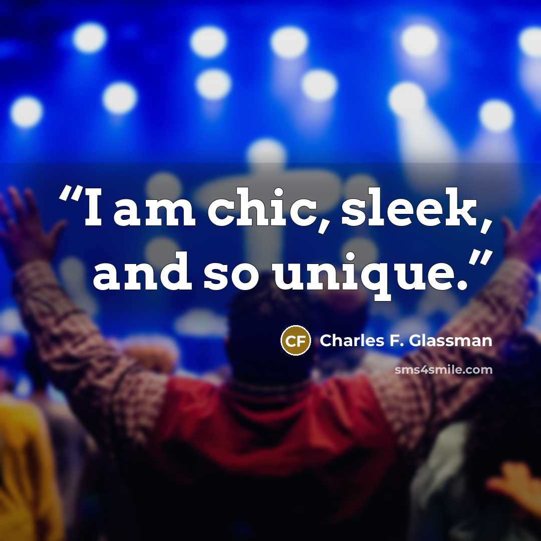 “I am chic, sleek, and so unique.” quote by Charles F. Glassman