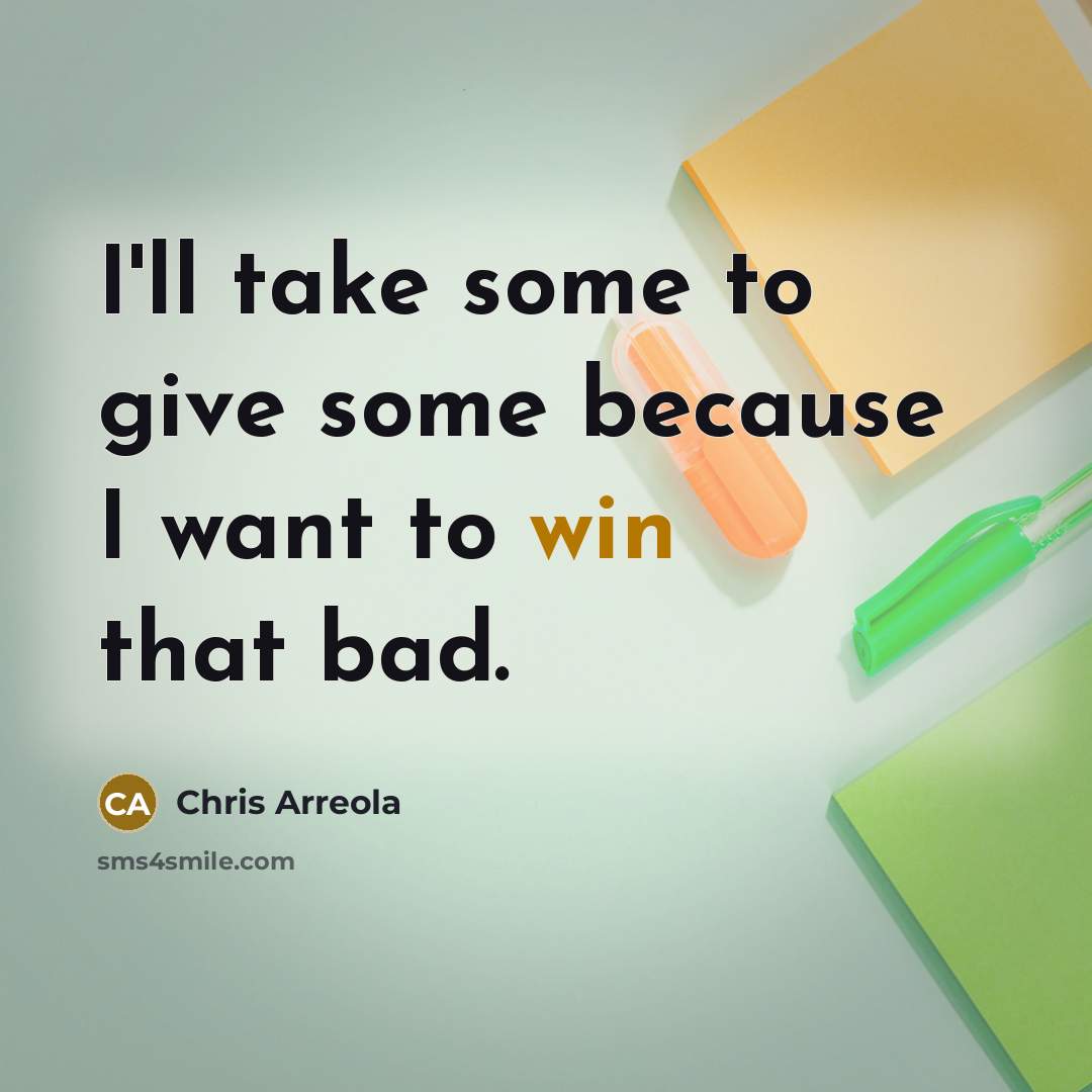 “I'll take some to give some because I want to win that bad.” quote by Chris Arreola