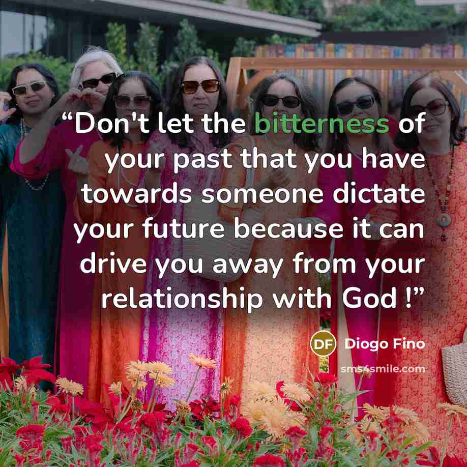 “Don't let the bitterness of your past that you have towards someone dictate your future because it can drive you away from your relationship with God !” quote by Diogo Fino