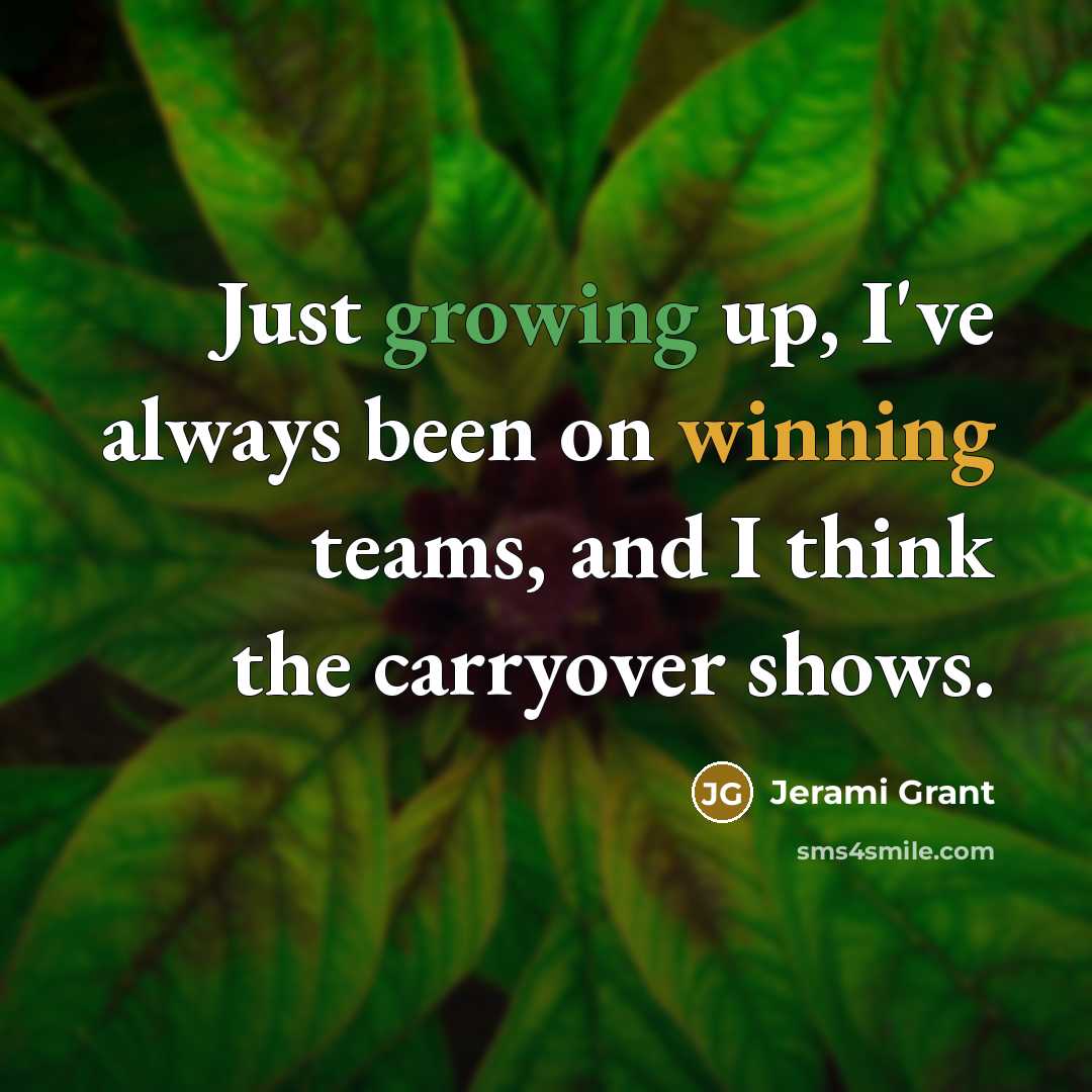 “Just growing up, I've always been on winning teams, and I think the carryover shows.” quote by Jerami Grant